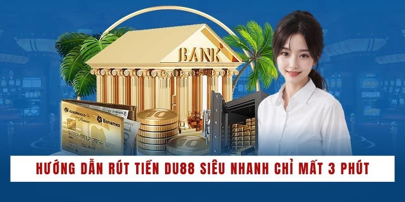 Hướng dẫn rút tiền DU88 siêu nhanh chỉ mất 3 phút