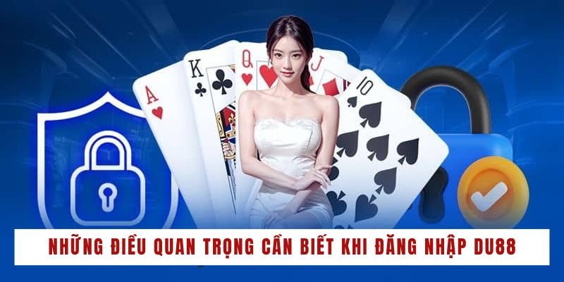 Những điều quan trọng cần biết khi đăng nhập DU88